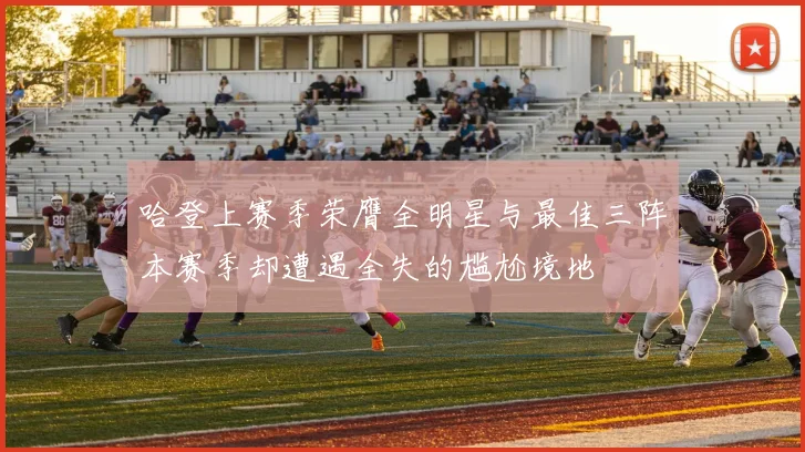 哈登上赛季荣膺全明星与最佳三阵本赛季却遭遇全失的尴尬境地